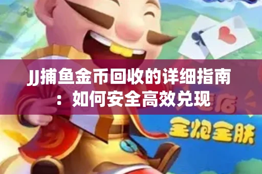 JJ捕鱼金币回收的详细指南：如何安全高效兑现